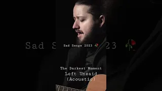 Sad songs 2023 - Left Unsaid (Acoustic) #shorts #sad #music #thedarkestmoment