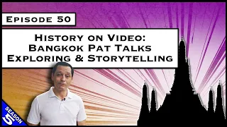 History on Video: Bangkok Pat Talks Exploring & Storytelling [S5.E50]