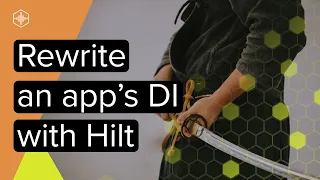 Rewrite An App's DI With Hilt in 13 Minutes