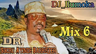 DR, SIKIRU AYINDE BARRISTER || MIX 6 || BY DJ_ILUMOKA VOL 128.