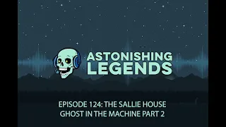 Episode 124 The Sallie House - Ghost in the Machine Part 2