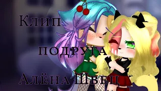 Клип //подруга// Алёна Швец 🍷Винишко🍷Ч. О. Gacha Club