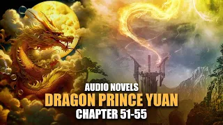 DRAGON PRINCE YUAN | True Power | Ch.51-55