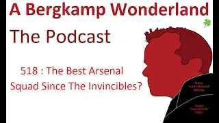 Podcast 518 : The Best Arsenal Squad Since The Invincibles? *An Arsenal Podcast