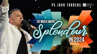 So Much More Splendour in 2024 | Pastor John Torrens