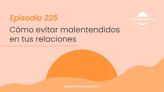 CÓMO EVITAR Malentendidos En Tus RELACIONES - Día 225 | Despertando Podcast