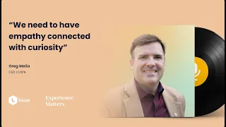 Greg Melia's CX Essentials: Empathy, Curiosity, and Storytelling | Ep 02: Experience Matters | Hiver