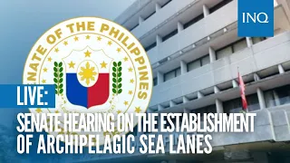 LIVE: Senate hearing on the establishment of Archipelagic Sea Lanes