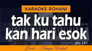 TAK KU TAHU KAN HARI ESOK Karaoke | PKJ 241