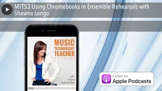 MTT53 Using Chromebooks in Ensemble Rehearsals with Shawna Longo