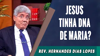 068 - Jesus Tinha DNA de Maria? - Hernandes Dias Lopes