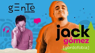 JACK GÓMEZ | #gordofobia | GENTE Podcast #1