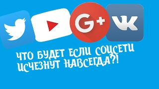 ЧТО БУДЕТ ЕСЛИ ВСЕ СОЦСЕТИ ИСЧЕЗНУТ НАВСЕГДА?!