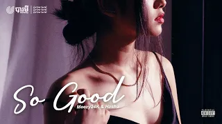 Meezy24k, Hasha - So Good (អេម) [Official Audio]