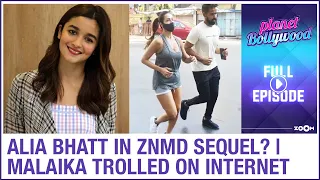 Alia Bhatt in Zindagi Na Milegi Dobara sequel? | Malaika Arora slammed by trolls | Planet Bollywood