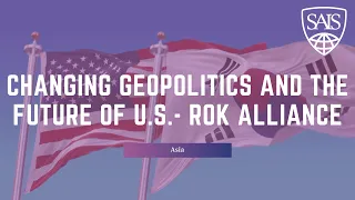 Changing Geopolitics and the Future of U.S.- ROK Alliance