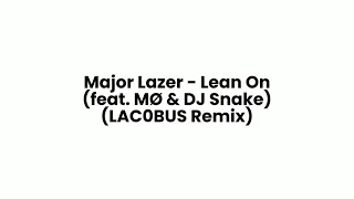 Major Lazer - Lean On (feat. MØ & DJ Snake) (LAC0BUS REMIX)