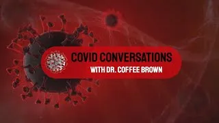 Ep 35: Covid Conversations with Dr. Coffee Brown 2021 02 01