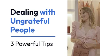 Dealing With Ungrateful People | 3 Powerful Tips