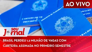 🔴 Brasil perdeu 1,2 milhão de vagas com carteira assinada no primeiro semestre SJ 28/07