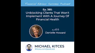 Ep 385: Unblocking Clients That Won’t Implement With A Journey Of Financial Health with Danielle ...