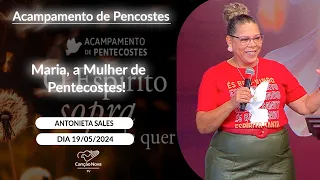 Maria, a Mulher de Pentecostes! - Antonieta Sales - 19/05/2024