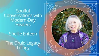 Soulful Conversations with Modern-Day Healers: Shellie Enteen The Druid Legacy