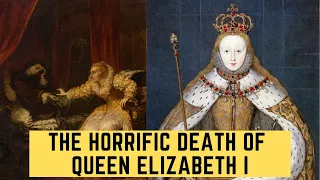 The HORRIFIC Death Of Queen Elizabeth I