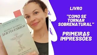 Primeiras Impressões do livro "Como Se Tornar Sobrenatural"