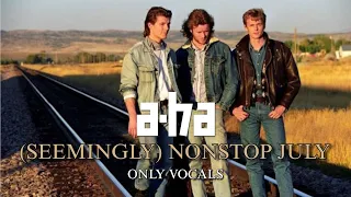 a-ha - (Seemingly) Nonstop July (Only Vocals)