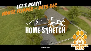 HOUSE FLIPPER – PETS DLC – JOB 6 - “HOME STRETCH”