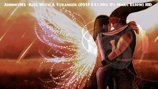 JohnnyM5 -Kiss With A Stranger (2017 Ext.Mix By Marc Eliow) HD.