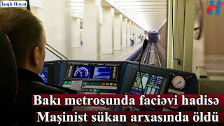 Bakı metrosunda faciəvi hadisə - Maşinist sükan arxasında öldü