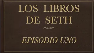 "LOS LIBROS DE SETH" - EPISODIO UNO.