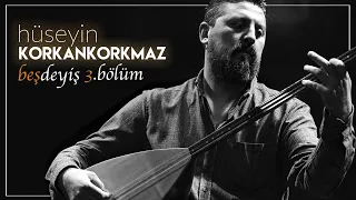 Hüseyin KORKANKORKMAZ | Beş Deyiş 3. Bölüm