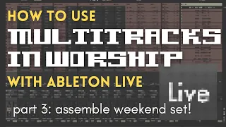 How to Use Multitracks in Worship with Ableton Live Tutorial | Part 3 of 4: Assemble Weekend Set