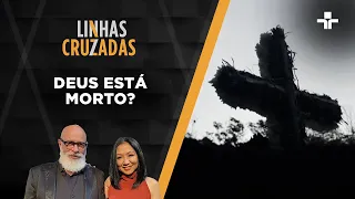 Linhas Cruzadas | Deus está morto? | 14/04/2022