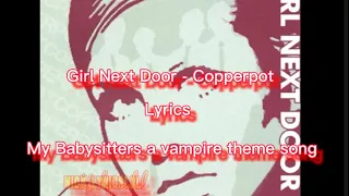 Copperpot - Girl Next Door (Lyrics) (A babysitter is a vampire theme song)￼