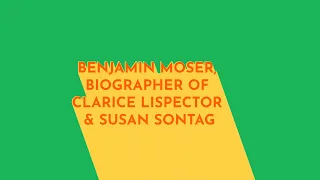 Interview with Benjamin Moser, biographer of Clarice Lispector & Susan Sontag