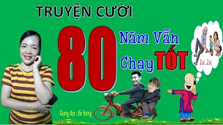 80 NĂM VẪN CHẠY TỐT Tuyển tập những mẩu truyện cười hài hước giải tỏa nổi buồn của bạn, Bé Hưng TV