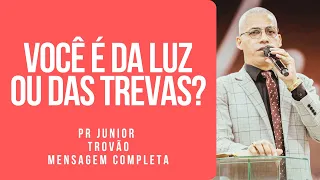 Pr Junior Trovão - VOCÊ É DA LUZ OU TREVAS? - Mensagem Completa