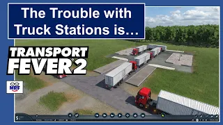 Transport Fever 2 - The Trouble with Truck Stations is...