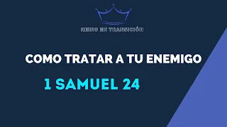 COMO TRATAR AL ENEMIGO (042) 1 SAMUEL 24