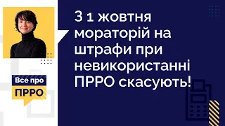 З 1 жовтня мораторій на штрафи при невикористанні ПРРО скасують! | 20.09.2023