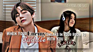 When Your Enemy Sneaks in Your Room To ~Cuddle~ With You | Taehyung Oneshot