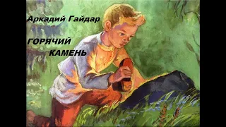 ГОРЯЧИЙ КАМЕНЬ - Сказка - Аркадий Гайдар