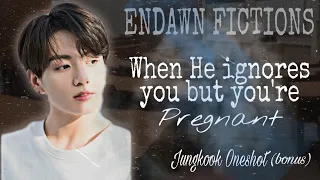(bonus) || When he ignores you but you're pregnant || Jungkook Oneshot || Endawn Fictions.