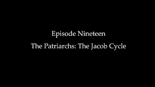 Episode Nineteen: The Patriarchs: The Jacob Cycle