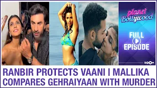 Ranbir PROTECTS Vaani | Mallika COMPARES Gehraiyaan with film Murder | Planet Bollywood News