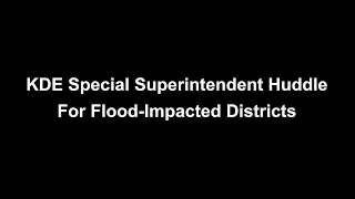 KDE Special Superintendent Huddle For Flood Impacted Districts – August 25, 2022